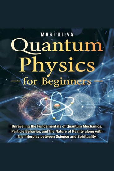 Quantum Physics for Beginners: Unraveling the Fundamentals of Quantum Mechanics Particle Behavior and the Nature of Reality along with the Interplay between Science and Spirituality - cover