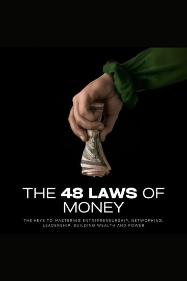 The 48 Laws of Money - The Keys to Mastering Entrepreneurship Networking Leadership Building Wealth and Power - cover