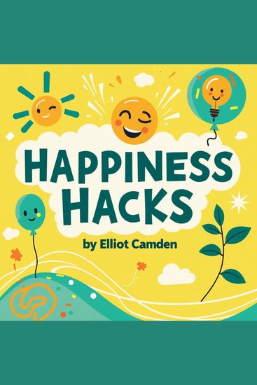 Happiness Hacks: The Ultimate Guide to Living Your Best Life - Master Happiness Hacks: The Ultimate Guide to Living Your Best Life – Enhance Your Well-being with Effective Audio Lessons! - cover