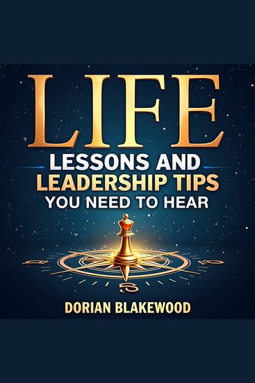 Life Lessons and Leadership Tips You Need to Hear - "Discover life-changing audio lessons filled with essential leadership insights Excel like never before!" - cover