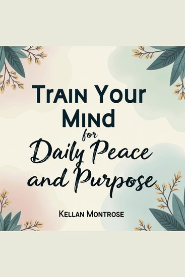 Train Your Mind for Daily Peace and Purpose - Elevate your well-being! Access transformative audio content for daily peace and purposeful living - cover