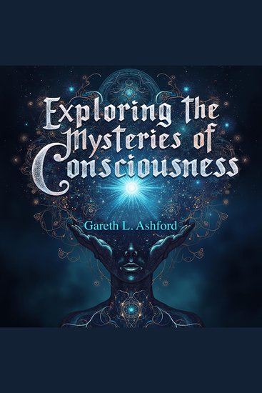 Exploring the Mysteries of Consciousness: A Journey Beyond Reality - Unlock the Secrets of Consciousness with Engaging Audio Lessons for Your Journey Beyond Reality! - cover