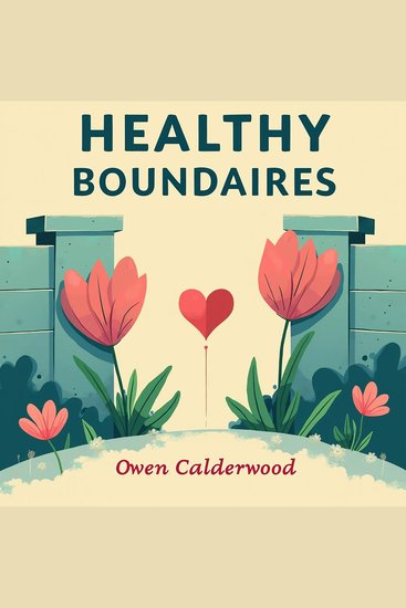 Healthy Boundaries: Loving Fully Without Losing Yourself - Master Healthy Boundaries with Audio Lessons for Loving Fully and Maintaining Self! - cover