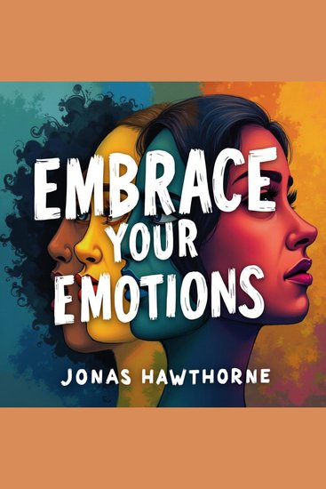 Embrace Your Emotions: Understand and Transform What You Feel - Unlock Emotional Mastery! Discover audio lessons to understand and transform your feelings effectively - cover