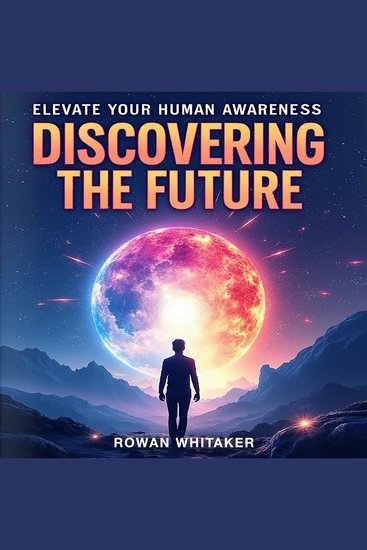 Discovering the Future: Elevate Your Human Awareness - Unlock the Future! Access powerful audio lessons to elevate your human awareness for optimal results - cover