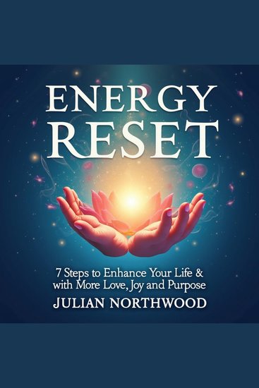 Energy Reset: 7 Steps to Enhance Your Life with More Love Joy and Purpose - "Revitalize Your Life! Master the 7 Steps to Enhanced Love Joy and Purpose with Powerful Audio Lessons" - cover