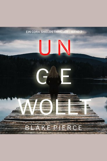 Ungewollt (Ein Cora Shields Thriller – Band 2) - Erzählerstimme digital synthetisiert - cover