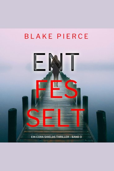 Entfesselt (Ein Cora Shields Thriller – Band 3) - Erzählerstimme digital synthetisiert - cover