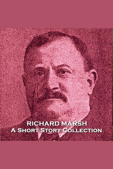 Richard Marsh - A Short Story Collection - An ex convict who found redemption from writing - cover