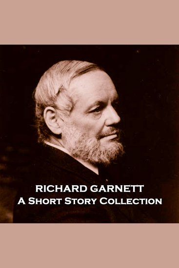 Richard Garnett - A Short Story Collection - Esteemed biographer librarian and translator whose wealth of experience bled into his writing - cover