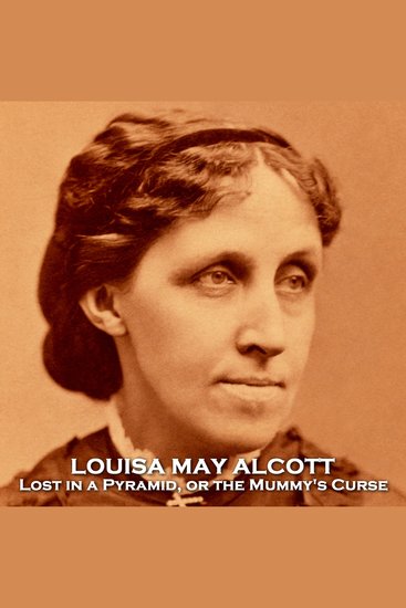 Lost in a Pyramid or the Mummy's Curse - A polar opposite to Little Women Alcott writes of an expedition to Egypt that uncovers an ancient evil - cover