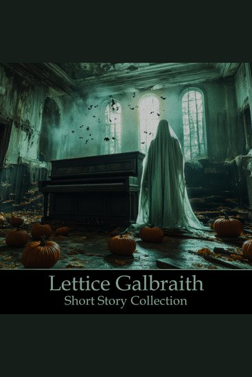 Lettice Galbraith - A Short Story Collection - A gifted supernatural author whose identity remained a mystery for almost 100 years - cover