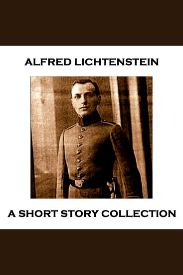 Alfred Lichtenstein - A Short Story Collection - German born Jewish author who died fighting in World War One - cover