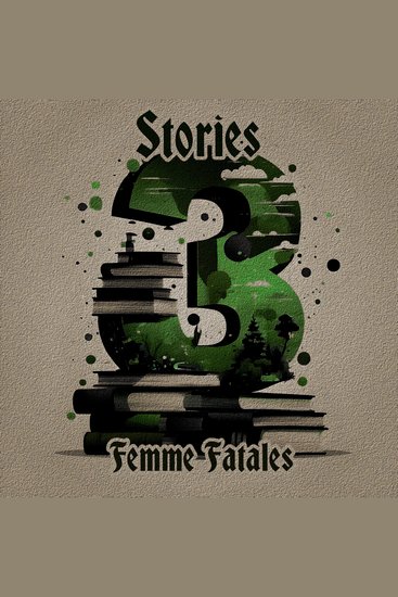 3 Stories - Femme Fatales - A trio of classic tales perfect for a commute walk or quiet night in - cover