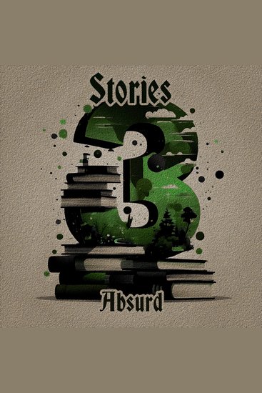 3 Stories - Absurd - A trio of classic tales perfect for a commute walk or quiet night in - cover