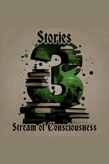 3 Stories - Stream of Consciousness - A trio of classic tales perfect for a commute walk or quiet night in - cover