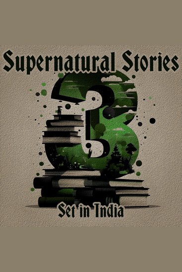 3 Stories - Supernatural Set in India - A trio of classic tales perfect for a commute walk or quiet night in - cover