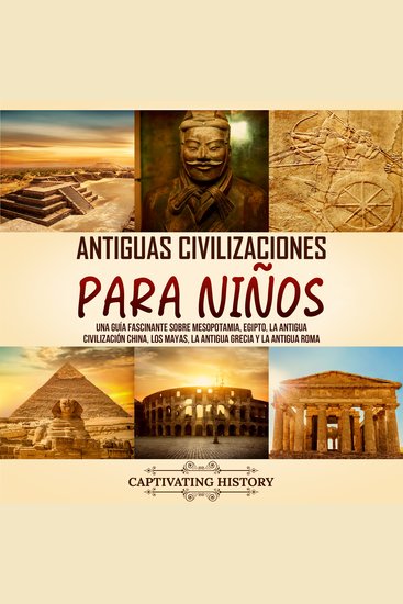 Antiguas Civilizaciones para Niños: Una guía fascinante sobre Mesopotamia Egipto la Antigua Civilización China los mayas la Antigua Grecia y la Antigua Roma - cover