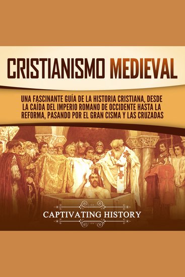 Cristianismo medieval: Una fascinante guía de la historia cristiana desde la caída del Imperio romano de Occidente hasta la Reforma pasando por el Gran Cisma y las cruzadas - cover