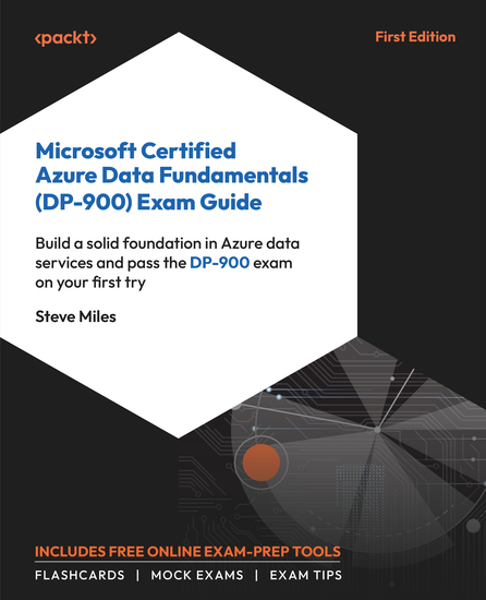 Microsoft Certified Azure Data Fundamentals (DP-900) Exam Guide - Build a solid foundation in Azure data services and pass the DP-900 exam on your first try - cover
