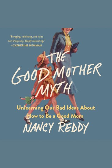 The Good Mother Myth - Unlearning Our Bad Ideas About How to Be a Good Mom - cover