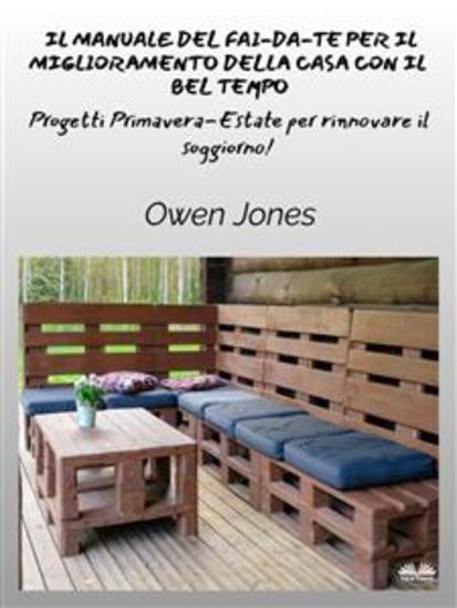 Il Manuale Del Fai-Da-Te Per Il Miglioramento Della Casa Con Il Bel Tempo - Progetti Primaverili Ed Estivi Per Uno Spazio Rinfrescato! - cover