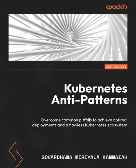 Kubernetes Anti-Patterns - Overcome common pitfalls to achieve optimal deployments and a flawless Kubernetes ecosystem - cover