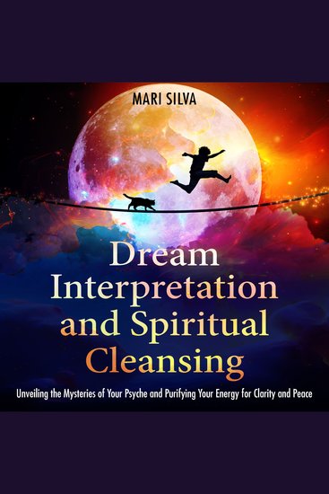 Dream Interpretation and Spiritual Cleansing: Unveiling the Mysteries of Your Psyche and Purifying Your Energy for Clarity and Peace - cover
