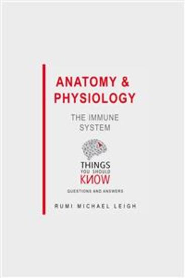 Anatomy and Physiology: The Immune System - Things You Should Know (Questions and Answers) - cover