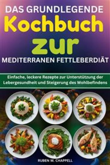 Das grundlegende Kochbuch zur mediterranen Fettleberdiät - Einfache leckere Rezepte zur Unterstützung der Lebergesundheit und Steigerung des Wohlbefindens - cover