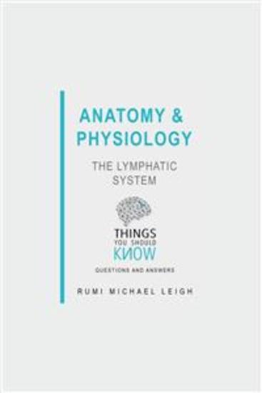Anatomy and Physiology: The Lymphatic System - Things You Should Know (Questions and Answers) - cover