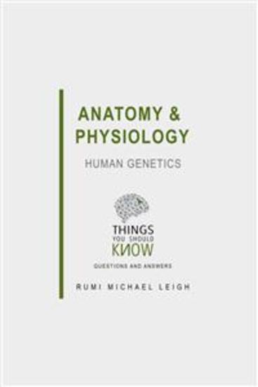 Anatomy and Physiology: Human Genetics - Things You Should Know (Questions and Answers) - cover