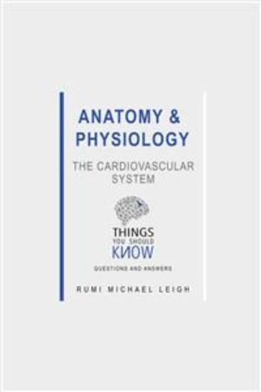 Anatomy and Physiology: The Cardiovascular System - Things You Should Know (Questions and Answers) - cover