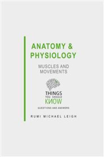 Anatomy and Physiology: Muscles and Movements - Things You Should Know (Questions and Answers) - cover