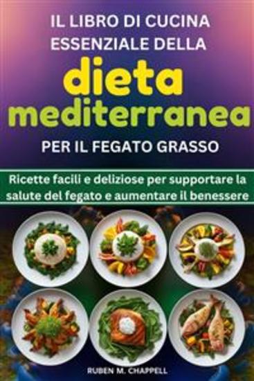 Il libro di cucina essenziale della dieta mediterranea per il fegato grasso - Ricette facili e deliziose per supportare la salute del fegato e aumentare il benessere - cover