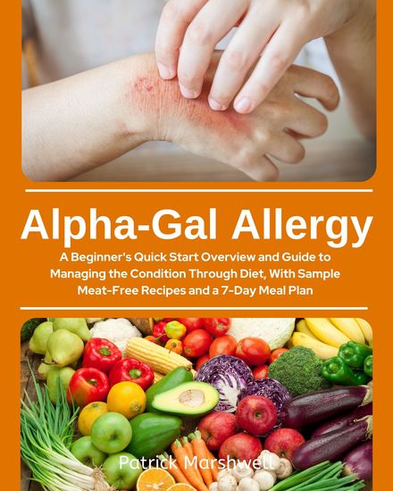 Alpha-Gal Allergy - A Beginner's Quick Start Overview and Guide to Managing the Condition Through Diet with Sample Meat-Free Recipes and a 7-Day Meal Plan - cover