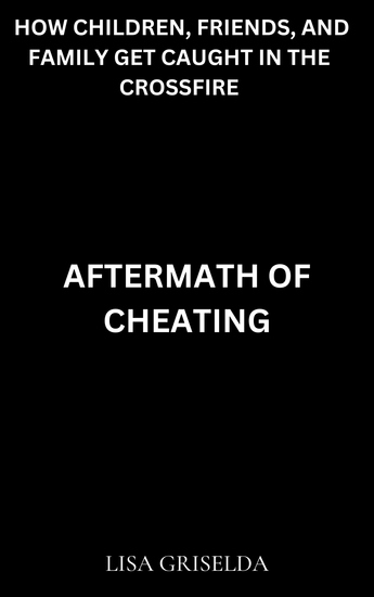 Aftermath of Cheating - How Children Friends And Family Get Caught in the Crossfire - cover