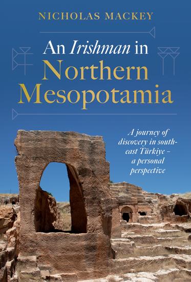 An Irishman in Northern Mesopotamia - A Journey of Discovery in South-East Türkiye – A Personal Perspective - cover