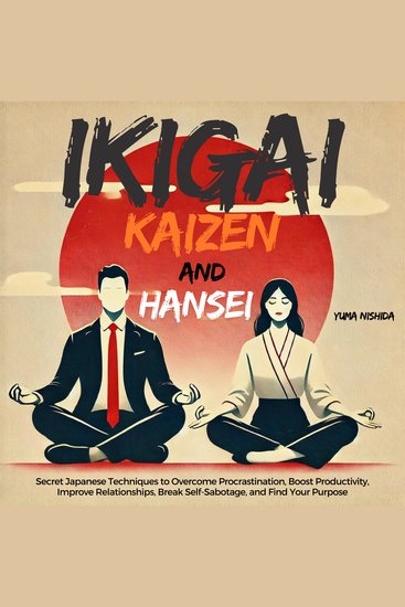 Ikigai Kaizen and Hansei - Secret Japanese Techniques to Overcome Procrastination Boost Productivity Improve Relationships Break Self-Sabotage and Find Your Purpose - cover