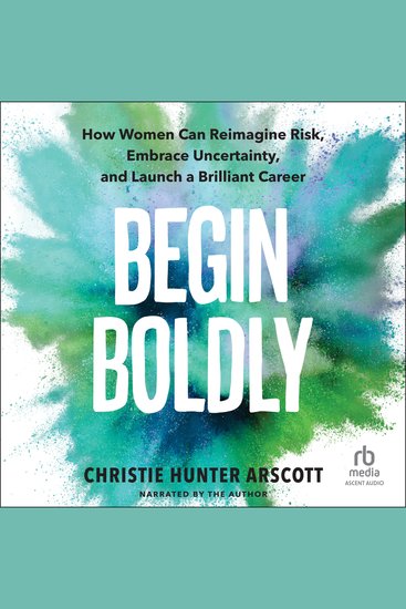 Begin Boldly - How Women Can Reimagine Risk Embrace Uncertainty and Launch a Brilliant Career - cover