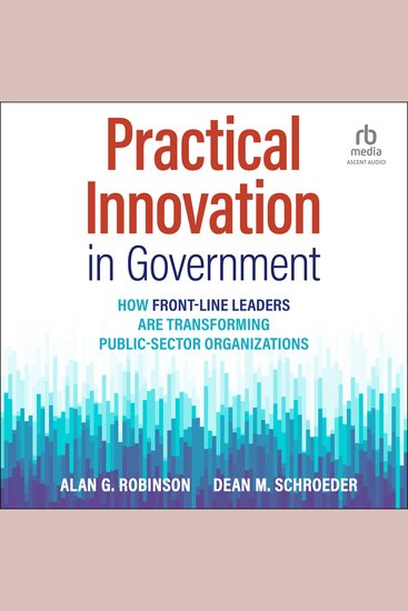 Practical Innovation in Government - How Front-Line Leaders Are Transforming Public-Sector Organizations - cover