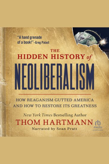 The Hidden History of Neoliberalism - How Reaganism Gutted America and How to Restore Its Greatness - cover