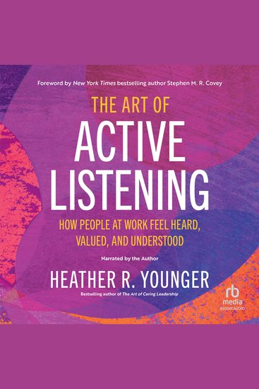 The Art of Active Listening - How People at Work Feel Heard Valued and Understood - cover