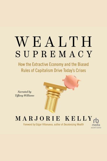Wealth Supremacy - How the Extractive Economy and the Biased Rules of Capitalism Drive Today’s Crises - cover
