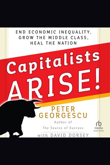 Capitalists Arise! - End Economic Inequality Grow the Middle Class Heal the Nation - cover