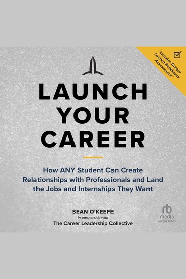 Launch Your Career - How ANY Student Can Create Relationships with Professionals and Land the Jobs and Internships They Want - cover
