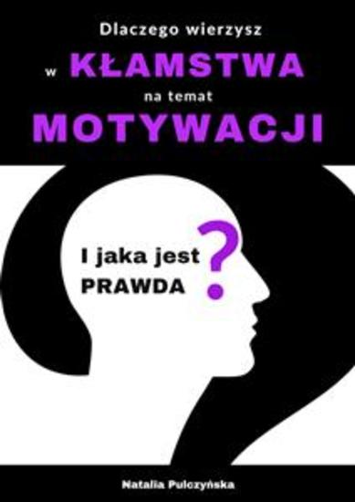 Dlaczego wierzysz w kłamstwa na temat motywacji - I jaka jest prawda? - cover