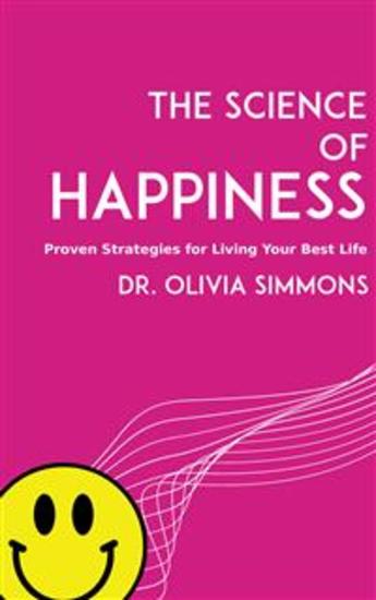 The Science of Happiness - Proven Strategies for Living Your Best Life - cover