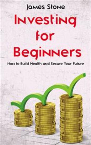 Investing for Beginners - How to Build Wealth and Secure Your Future - cover