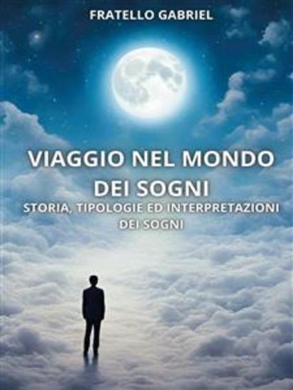Viaggio nel mondo dei sogni - Storia tipologie ed interpretazioni dei sogni - cover